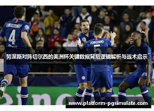 努涅斯对阵切尔西的美洲杯关键数据背后逻辑解析与战术启示 努涅斯对阵切尔西的美洲杯关键数据背后逻辑解析与战术启示