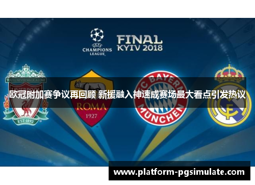 欧冠附加赛争议再回顾 新援融入神速成赛场最大看点引发热议