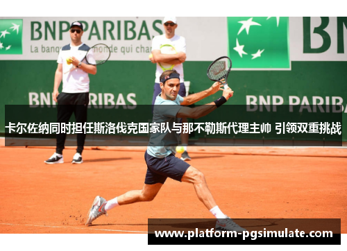 卡尔佐纳同时担任斯洛伐克国家队与那不勒斯代理主帅 引领双重挑战