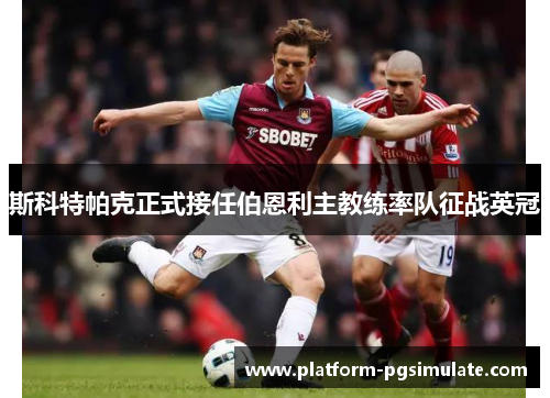 斯科特帕克正式接任伯恩利主教练率队征战英冠